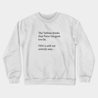 The Taliban thinks that Putin has gone too far, FIFA still not entirely sure... (black) Crewneck Sweatshirt